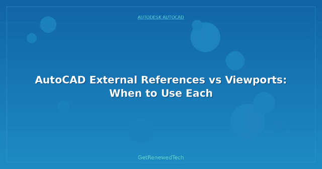 AutoCAD External References vs Viewports: When to Use Each ...