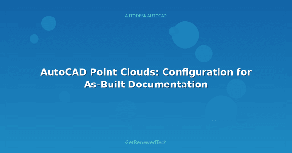 AutoCAD Point Clouds: Configuration for As-Built Documentation ...