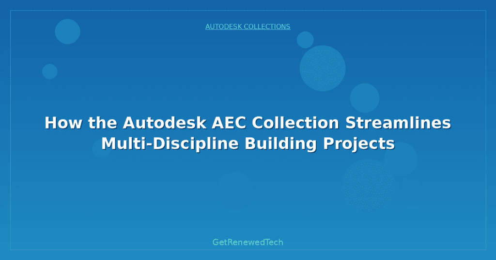 How the Autodesk AEC Collection Streamlines Multi-Discipline Building ...
