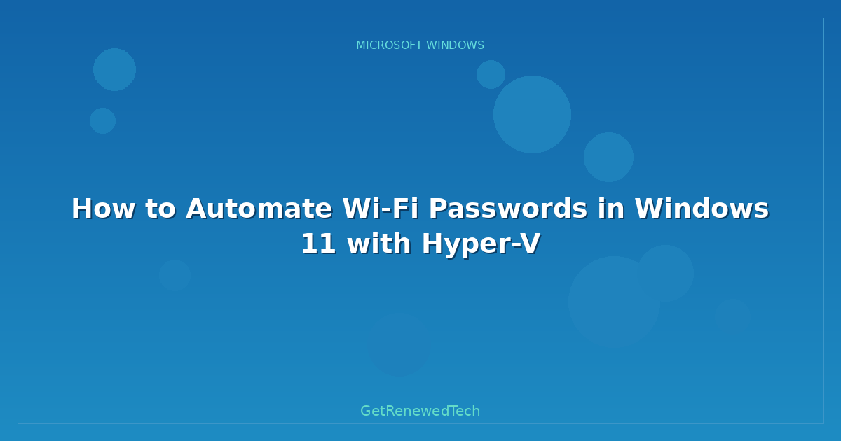 Blog How To Automate Wi-Fi Passwords In Windows 11 With Hyper V