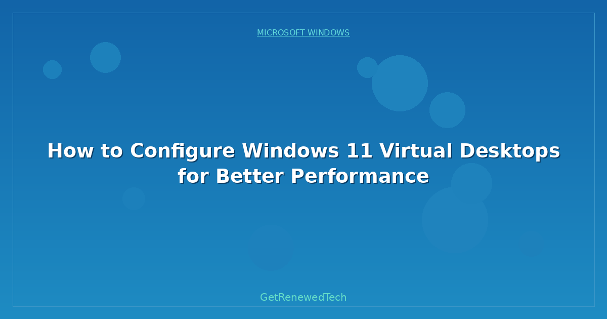 Blog How To Configure Windows 11 Virtual Desktops For Better Perf