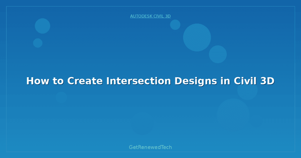 How to Create Intersection Designs in Civil 3D - GetRenewedTech Europe
