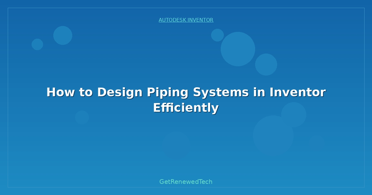 Blog How To Design Piping Systems In Inventor Efficiently