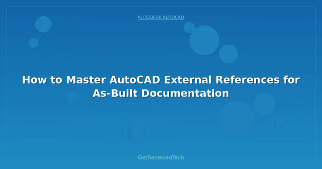 How to Master AutoCAD External References for As-Built Documentation ...