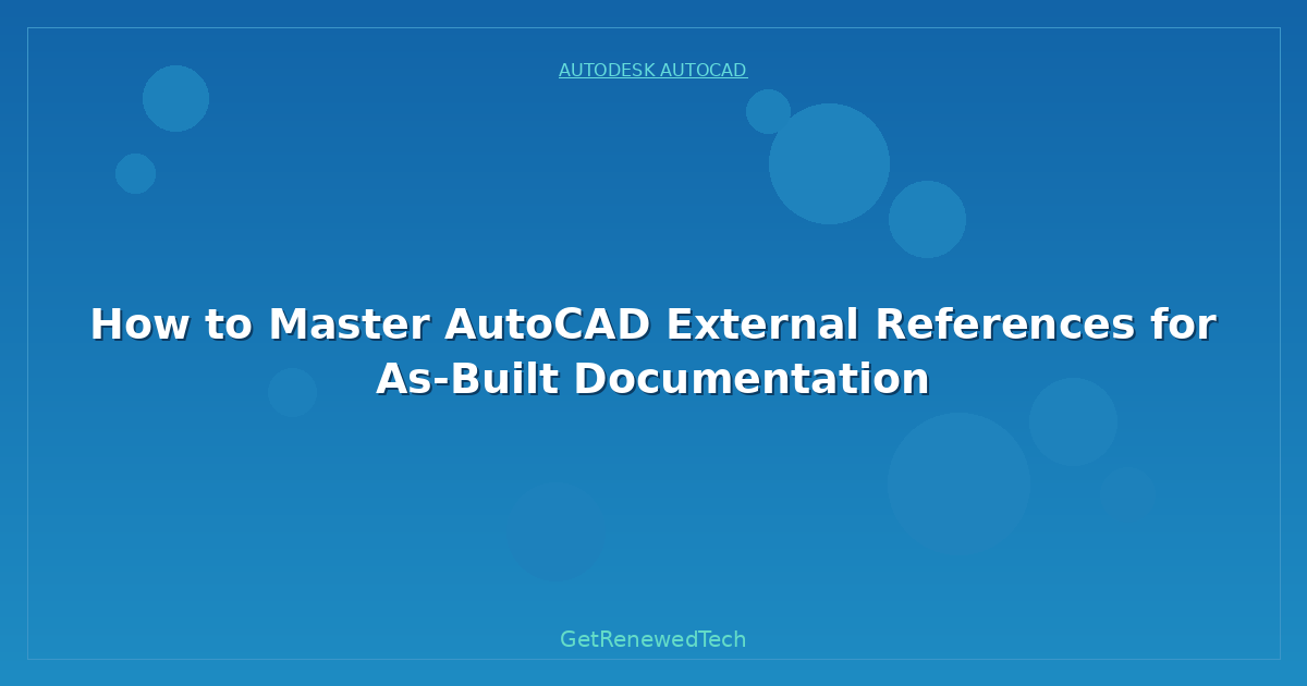 Blog How To Master AutoCAD External References For As Built Docum