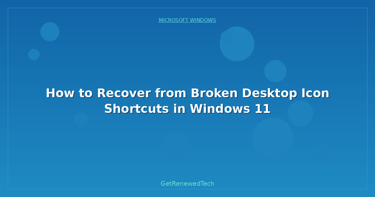 Blog How To Recover From Broken Desktop Icon Shortcuts In Windows
