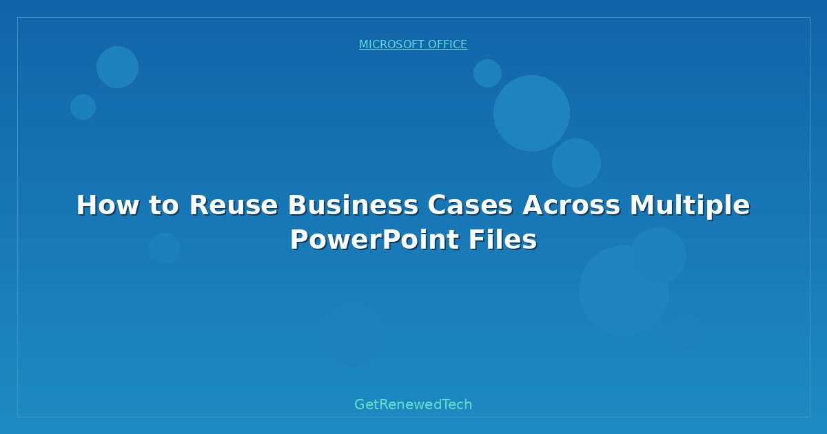 Blog How To Reuse Business Cases Across Multiple PowerPoint Files