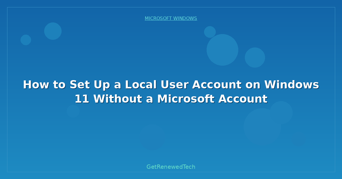 Blog How To Set Up A Local User Account On Windows 11 Without A M