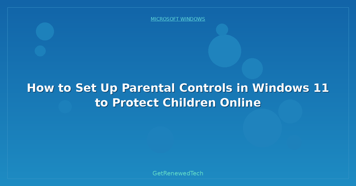 Blog How To Set Up Parental Controls In Windows 11 To Protect Chi