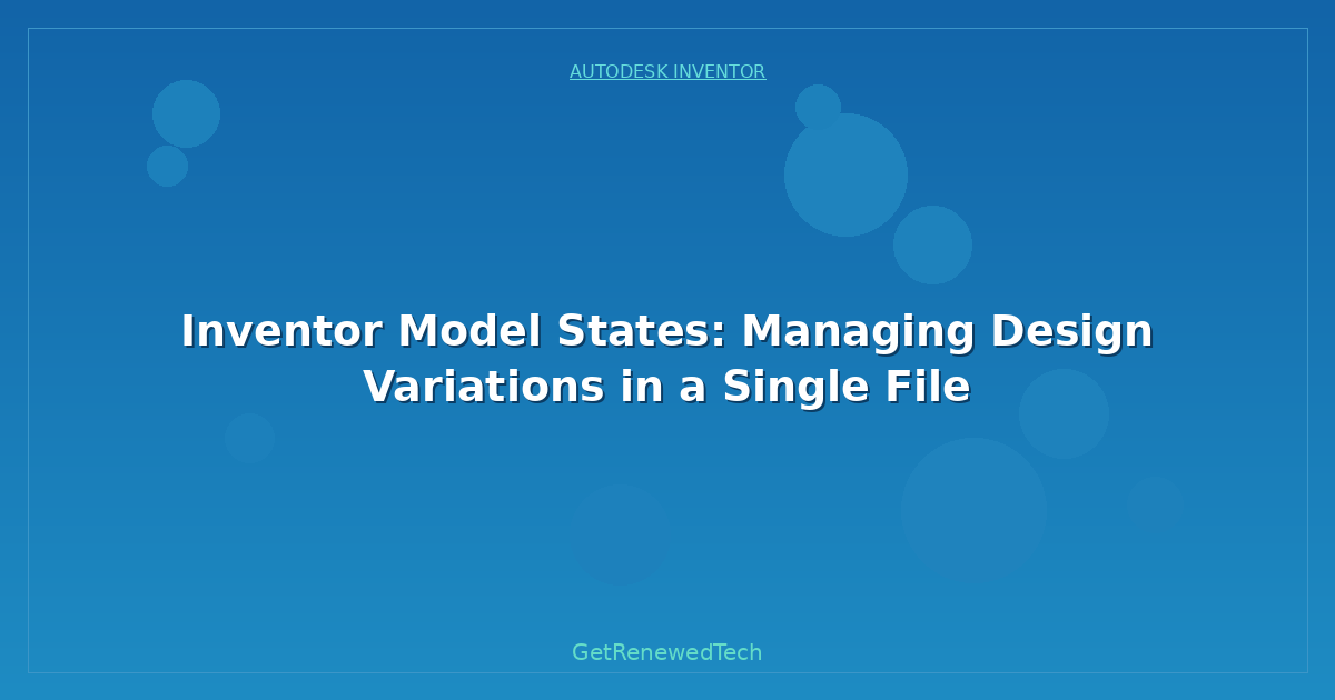 Blog Inventor Model States Managing Design Variations In A Single