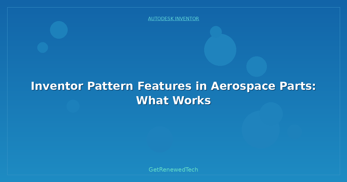 Blog Inventor Pattern Features In Aerospace Parts What Works