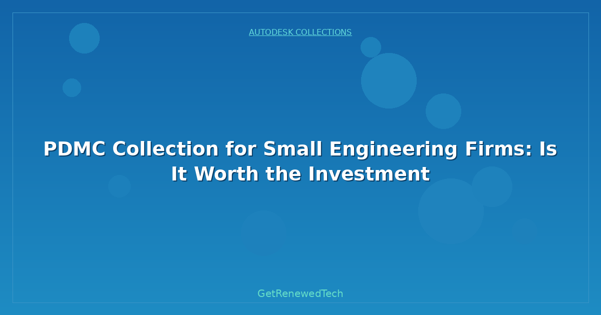 Blog PDMC Collection For Small Engineering Firms Is It Worth The