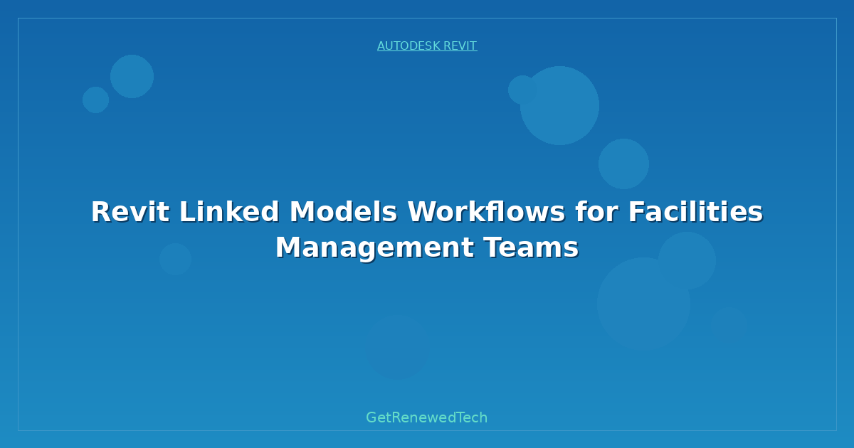 Blog Revit Linked Models Workflows For Facilities Management Team