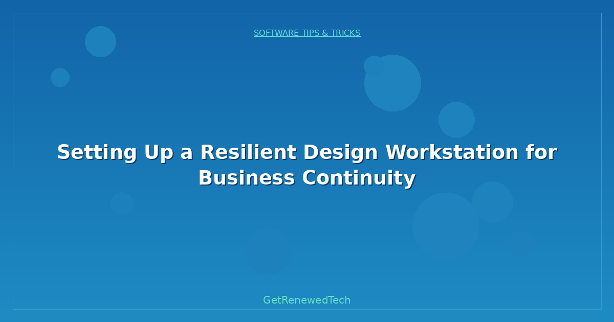 Blog Setting Up A Resilient Design Workstation For Business Conti