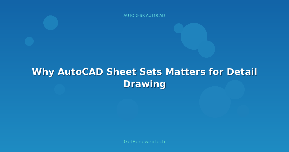 Blog Why AutoCAD Sheet Sets Matters For Detail Drawing