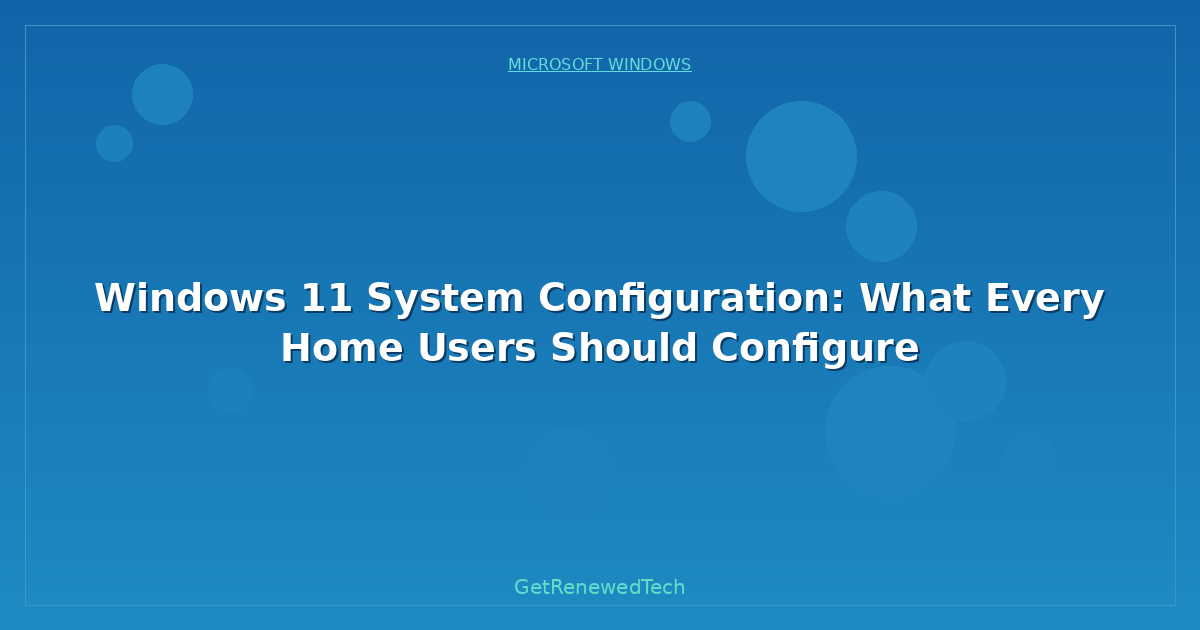 Blog Windows 11 System Configuration What Every Home Users Should